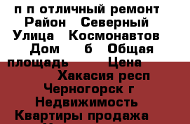 2п/п отличный ремонт › Район ­ Северный › Улица ­ Космонавтов › Дом ­ 44б › Общая площадь ­ 44 › Цена ­ 1 210 000 - Хакасия респ., Черногорск г. Недвижимость » Квартиры продажа   . Хакасия респ.,Черногорск г.